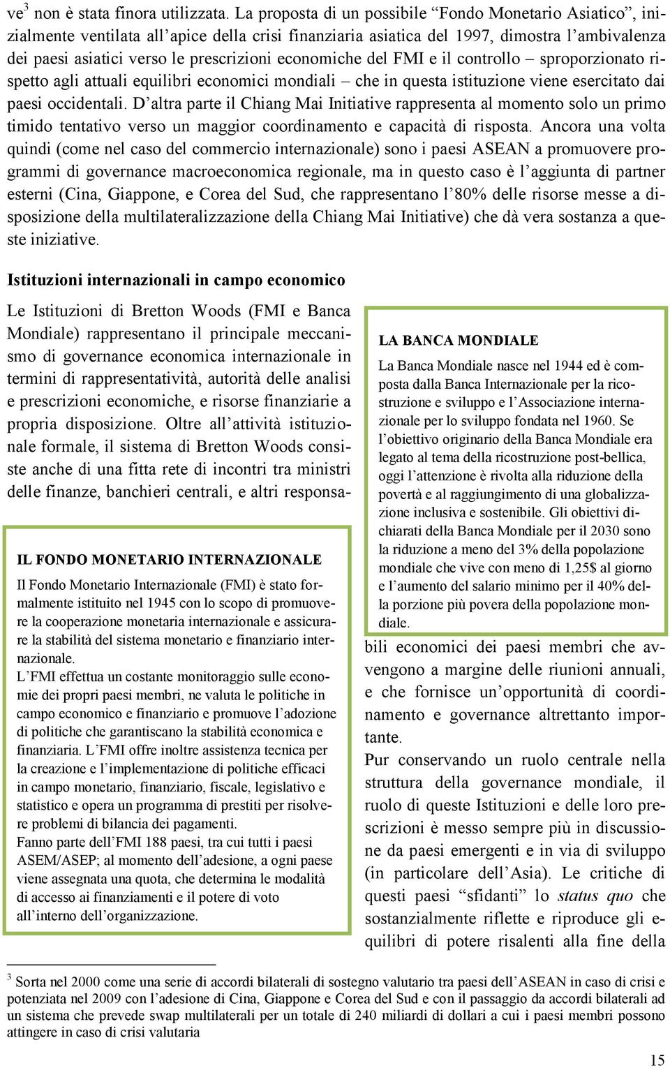 economiche del FMI e il controllo sproporzionato rispetto agli attuali equilibri economici mondiali che in questa istituzione viene esercitato dai paesi occidentali.