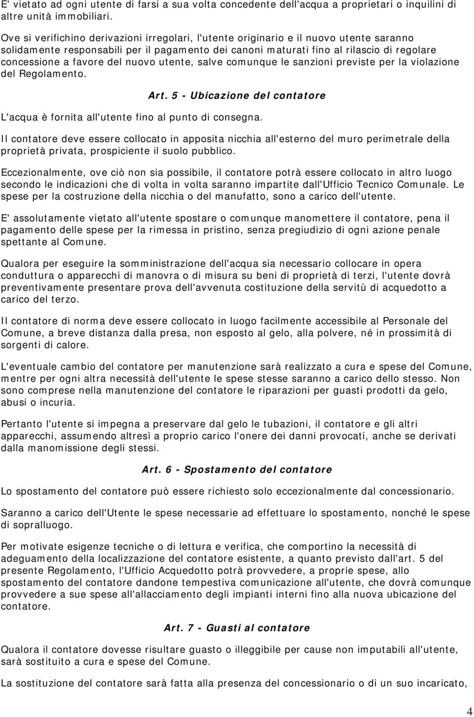 favore del nuovo utente, salve comunque le sanzioni previste per la violazione del Regolamento. Art. 5 - Ubicazione del contatore L'acqua è fornita all'utente fino al punto di consegna.