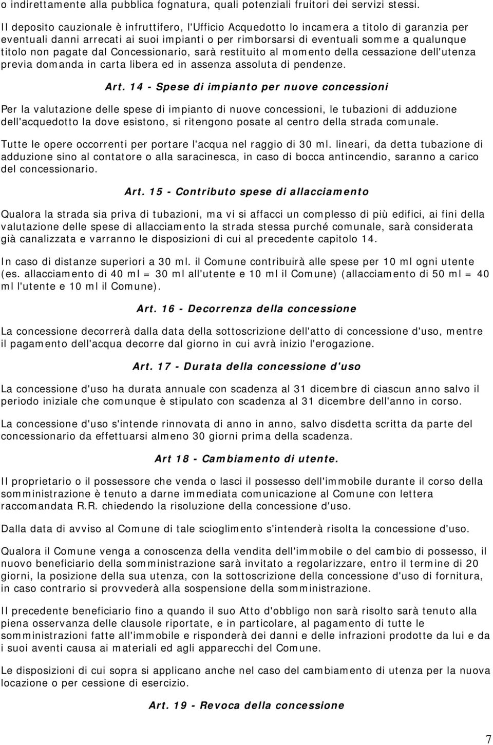 pagate dal Concessionario, sarà restituito al momento della cessazione dell'utenza previa domanda in carta libera ed in assenza assoluta di pendenze. Art.