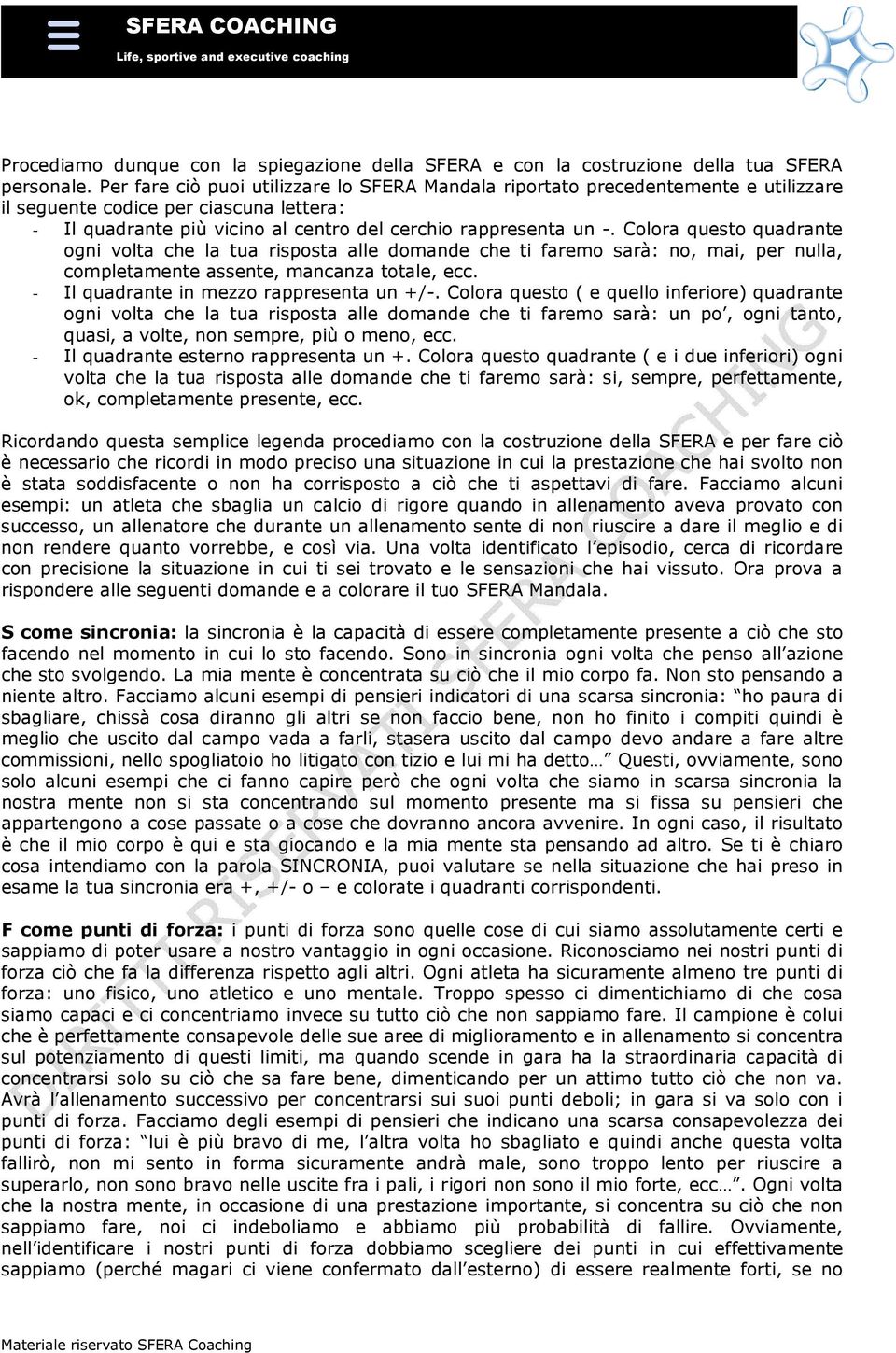 Colora questo quadrante ogni volta che la tua risposta alle domande che ti faremo sarà: no, mai, per nulla, completamente assente, mancanza totale, ecc. - Il quadrante in mezzo rappresenta un +/-.