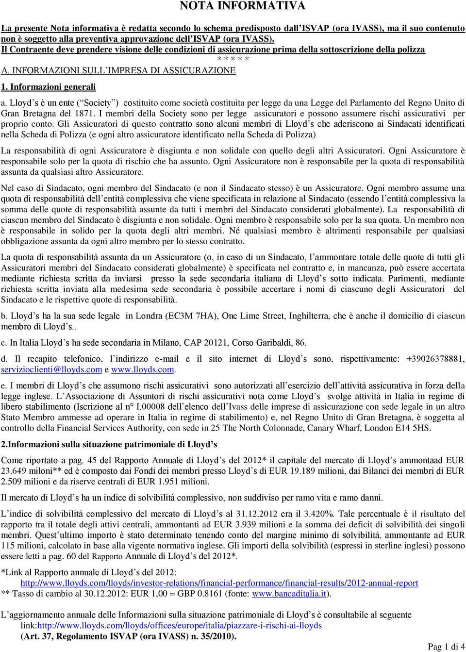 Lloyd s è un ente ( Society ) costituito come società costituita per legge da una Legge del Parlamento del Regno Unito di Gran Bretagna del 1871.