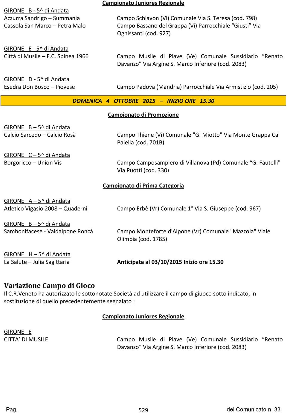 Marco Inferiore (cod. 2083) GIRONE D - 5^ di Andata Esedra Don Bosco Piovese Campo Padova (Mandria) Parrocchiale Via Armistizio (cod. 205) DOMENICA 4 OTTOBRE 2015 INIZIO ORE 15.