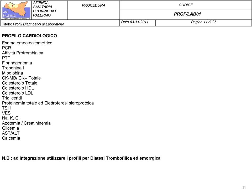 Trigliceridi Proteinemia totale ed Elettroferesi sieroproteica TSH VES Na, K, Cl Azotemia /