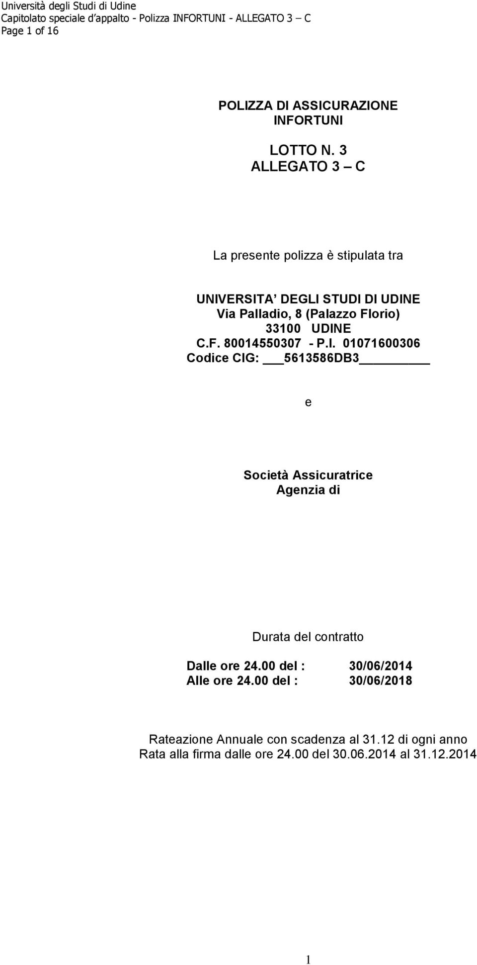 33100 UDINE C.F. 80014550307 - P.I. 01071600306 Codice CIG: 5613586DB3 e Società Assicuratrice Agenzia di Durata del contratto Dalle ore 24.