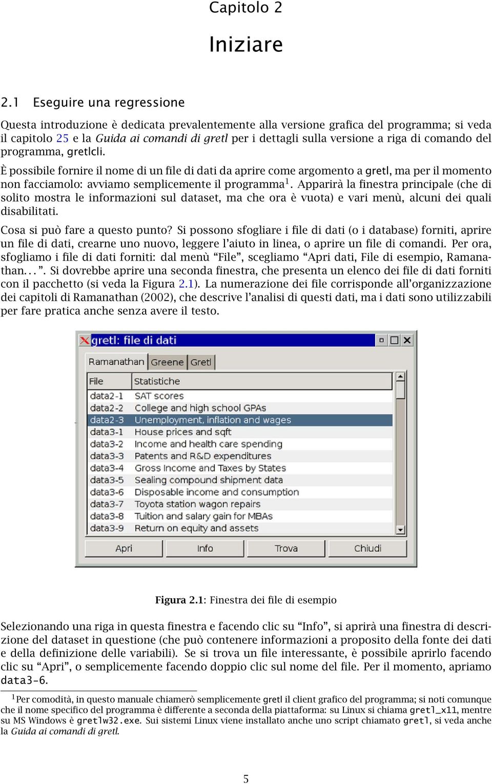 riga di comando del programma, gretlcli. È possibile fornire il nome di un file di dati da aprire come argomento a gretl, ma per il momento non facciamolo: avviamo semplicemente il programma 1.