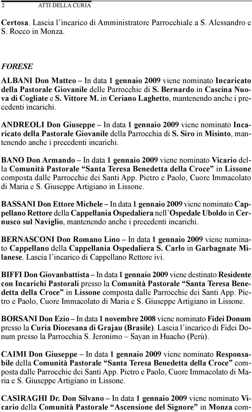 in Ceriano Laghetto, mantenendo anche i precedenti incarichi. ANDREOLI Don Giuseppe In data 1 gennaio 2009 viene nominato Incaricato della Pastorale Giovanile della Parrocchia di S.