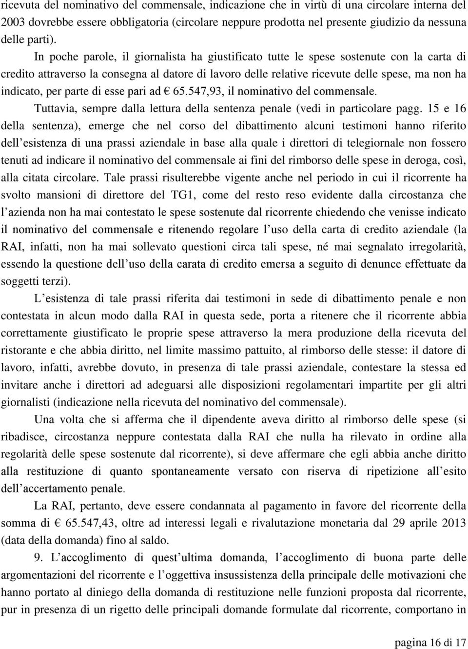 In poche parole, il giornalista ha giustificato tutte le spese sostenute con la carta di credito attraverso la consegna al datore di lavoro delle relative ricevute delle spese, ma non ha indicato,