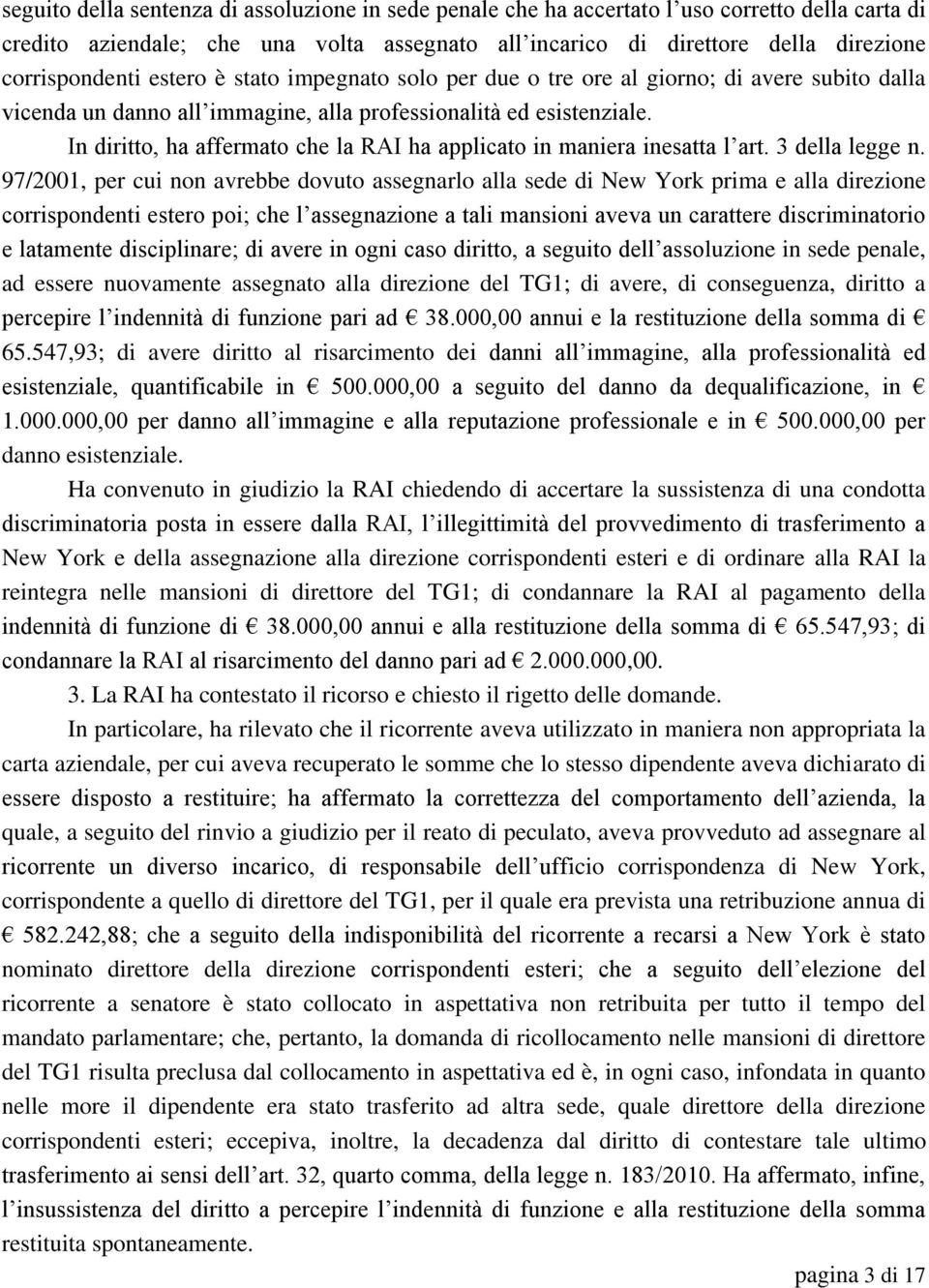 In diritto, ha affermato che la RAI ha applicato in maniera inesatta l art. 3 della legge n.