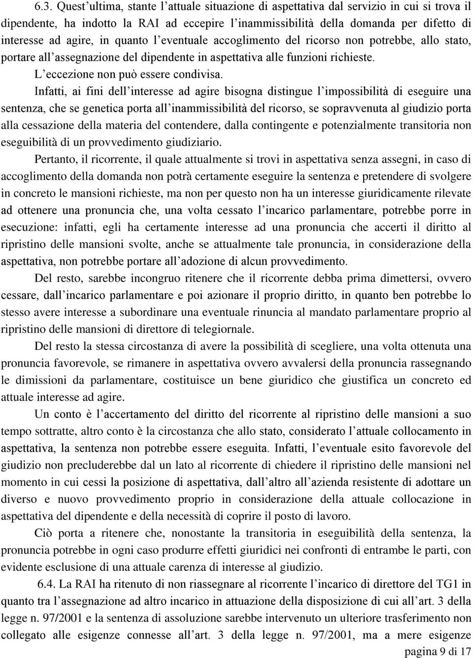 Infatti, ai fini dell interesse ad agire bisogna distingue l impossibilità di eseguire una sentenza, che se genetica porta all inammissibilità del ricorso, se sopravvenuta al giudizio porta alla