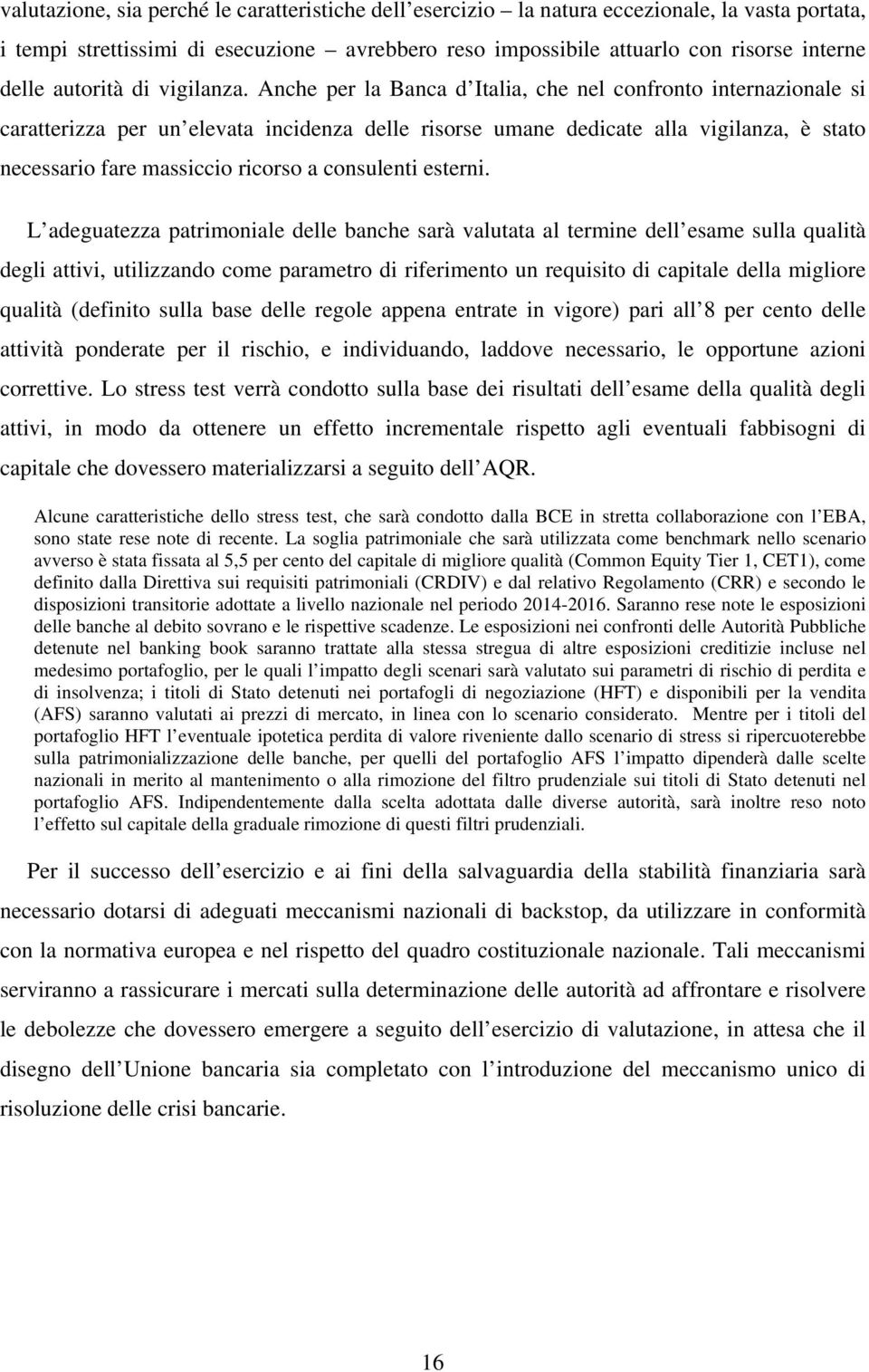 Anche per la Banca d Italia, che nel confronto internazionale si caratterizza per un elevata incidenza delle risorse umane dedicate alla vigilanza, è stato necessario fare massiccio ricorso a