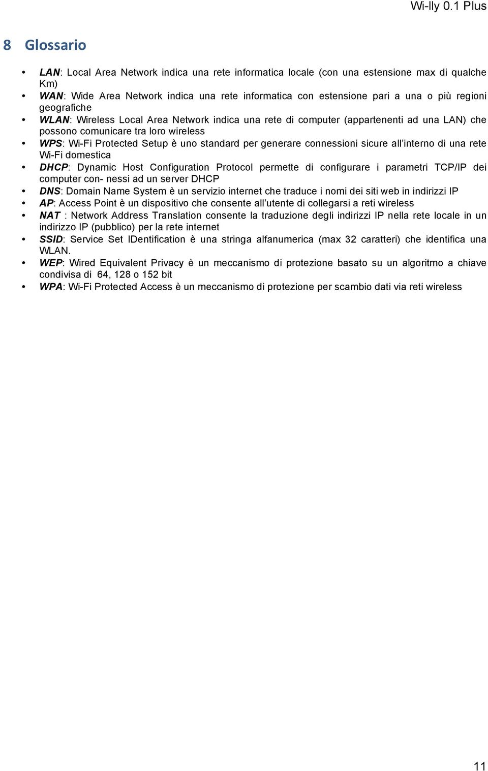 regioni geografiche WLAN: Wireless Local Area Network indica una rete di computer (appartenenti ad una LAN) che possono comunicare tra loro wireless WPS: Wi-Fi Protected Setup è uno standard per