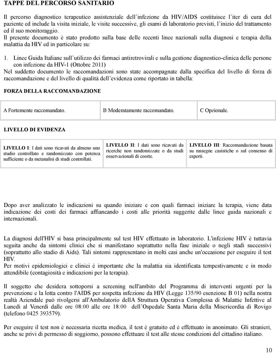 Il presente documento è stato prodotto sulla base delle recenti linee nazionali sulla diagnosi e terapia della malattia da HIV ed in particolare su: 1.