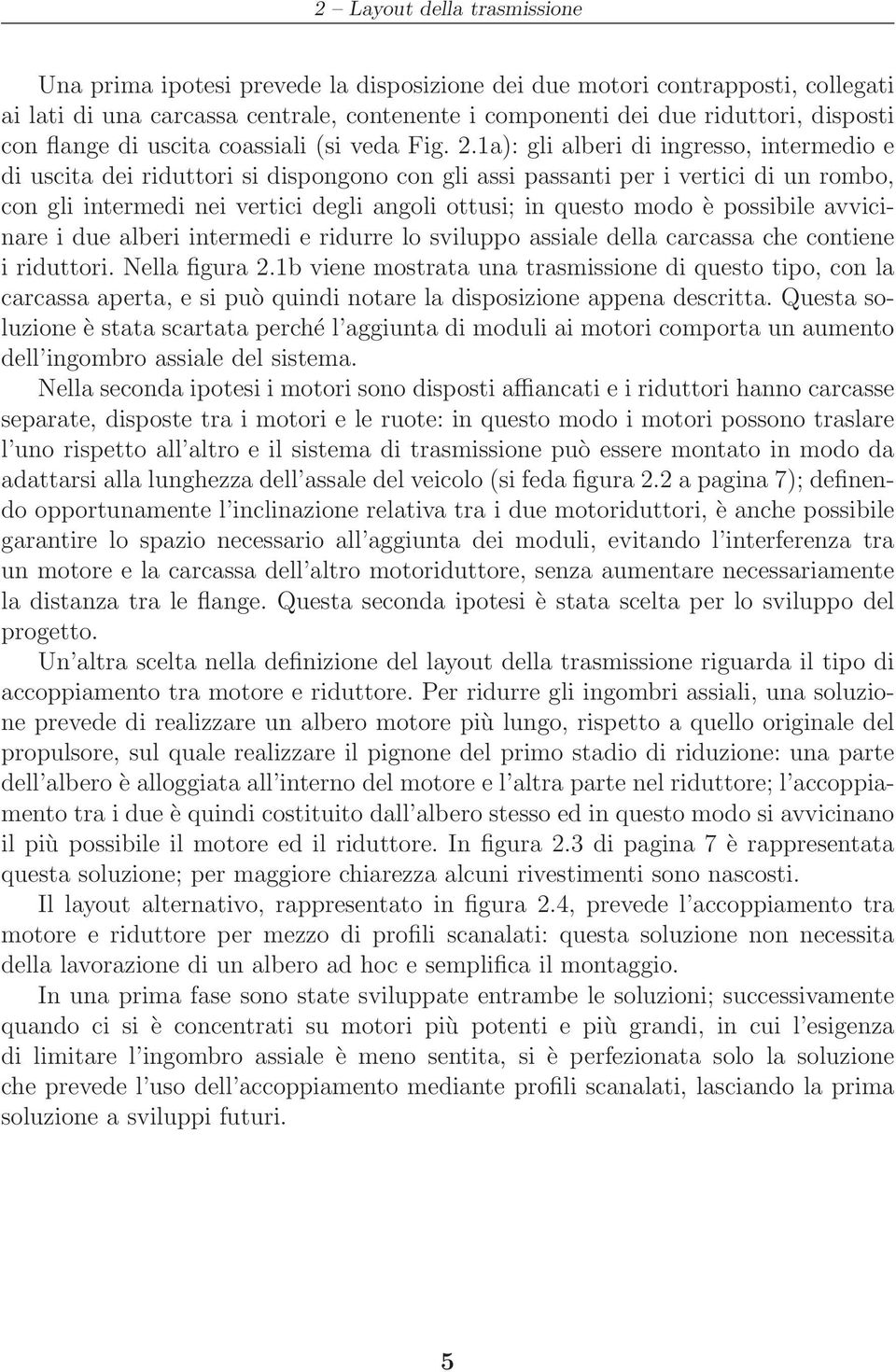 1a): gli alberi di ingresso, intermedio e di uscita dei riduttori si dispongono con gli assi passanti per i vertici di un rombo, con gli intermedi nei vertici degli angoli ottusi; in questo modo è