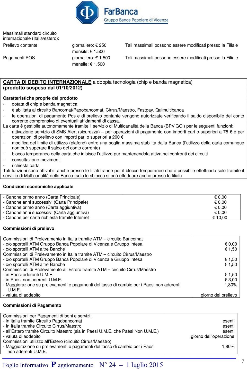 500 CARTA DI DEBITO INTERNAZIONALE a doppia tecnologia (chip e banda magnetica) (prodotto sospeso dal 01/10/2012) Caratteristiche proprie del prodotto - dotata di chip e banda magnetica - è abilitata