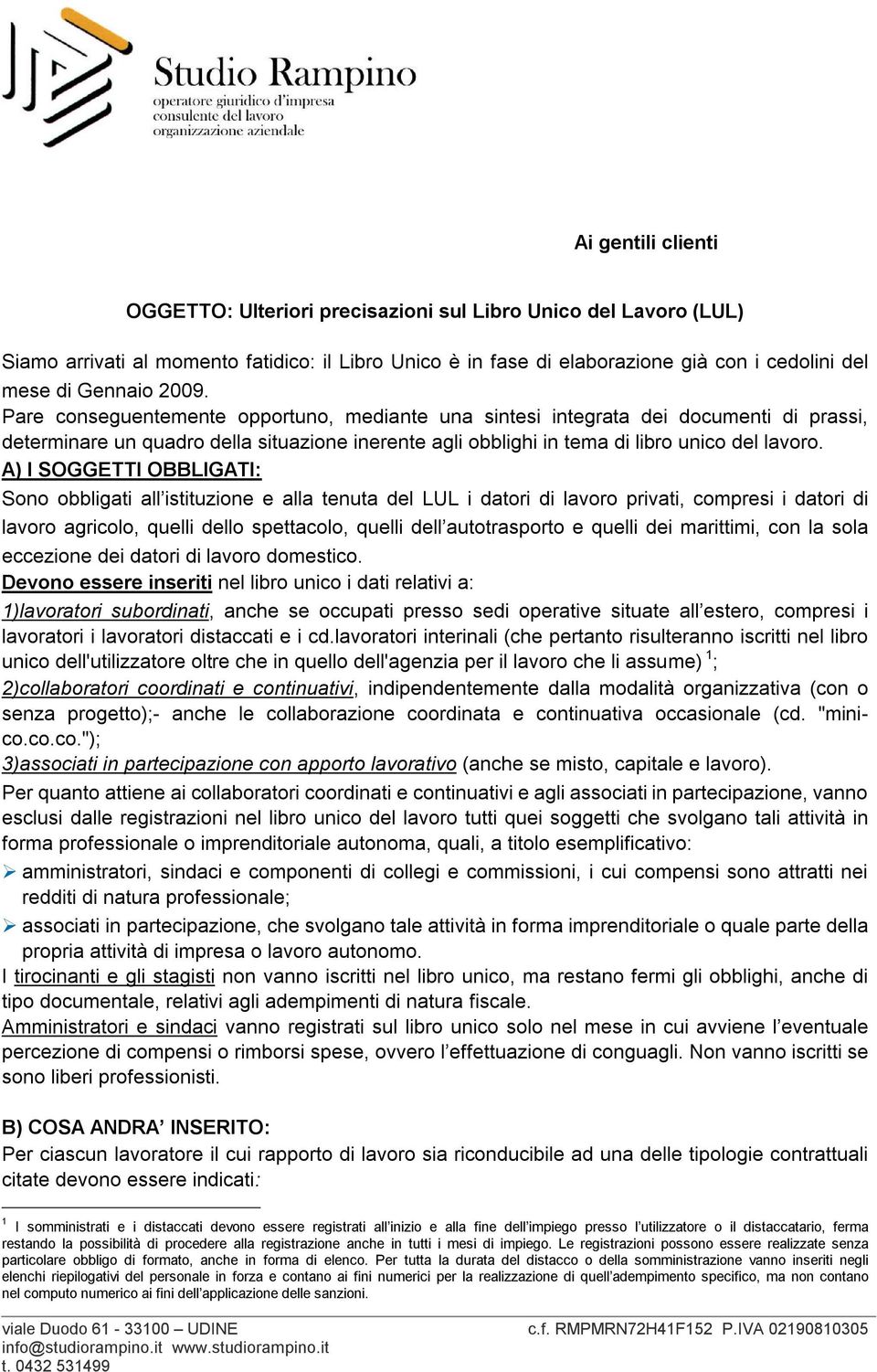 A) I SOGGETTI OBBLIGATI: Sono obbligati al istituzione e ala tenuta del LUL i datori di lavoro privati, compresi i datori di lavoro agricolo, queli delo spetacolo, queli del autotrasporto e queli dei