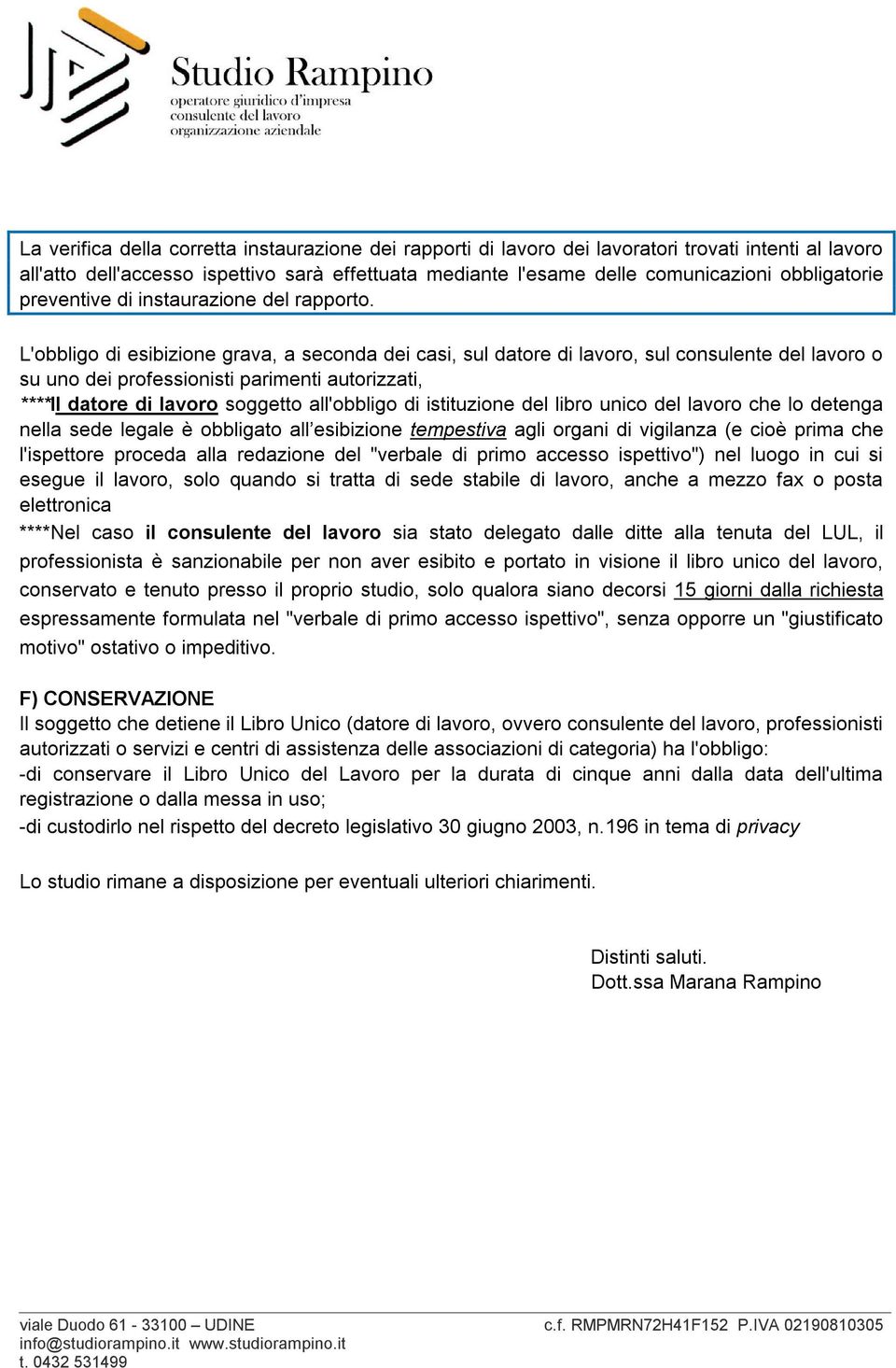 L'obbligo di esibizione grava, a seconda dei casi, sul datore di lavoro, sul consulente del lavoro o su uno dei professionisti parimenti autorizzati, ****Il datore di lavoro soggetto all'obbligo di