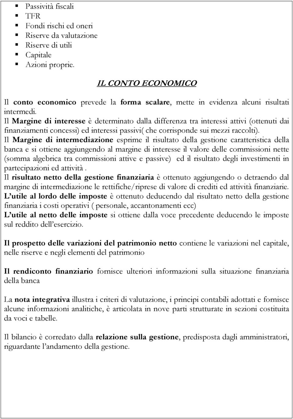 Il Margine di interesse è determinato dalla differenza tra interessi attivi (ottenuti dai finanziamenti concessi) ed interessi passivi( che corrisponde sui mezzi raccolti).