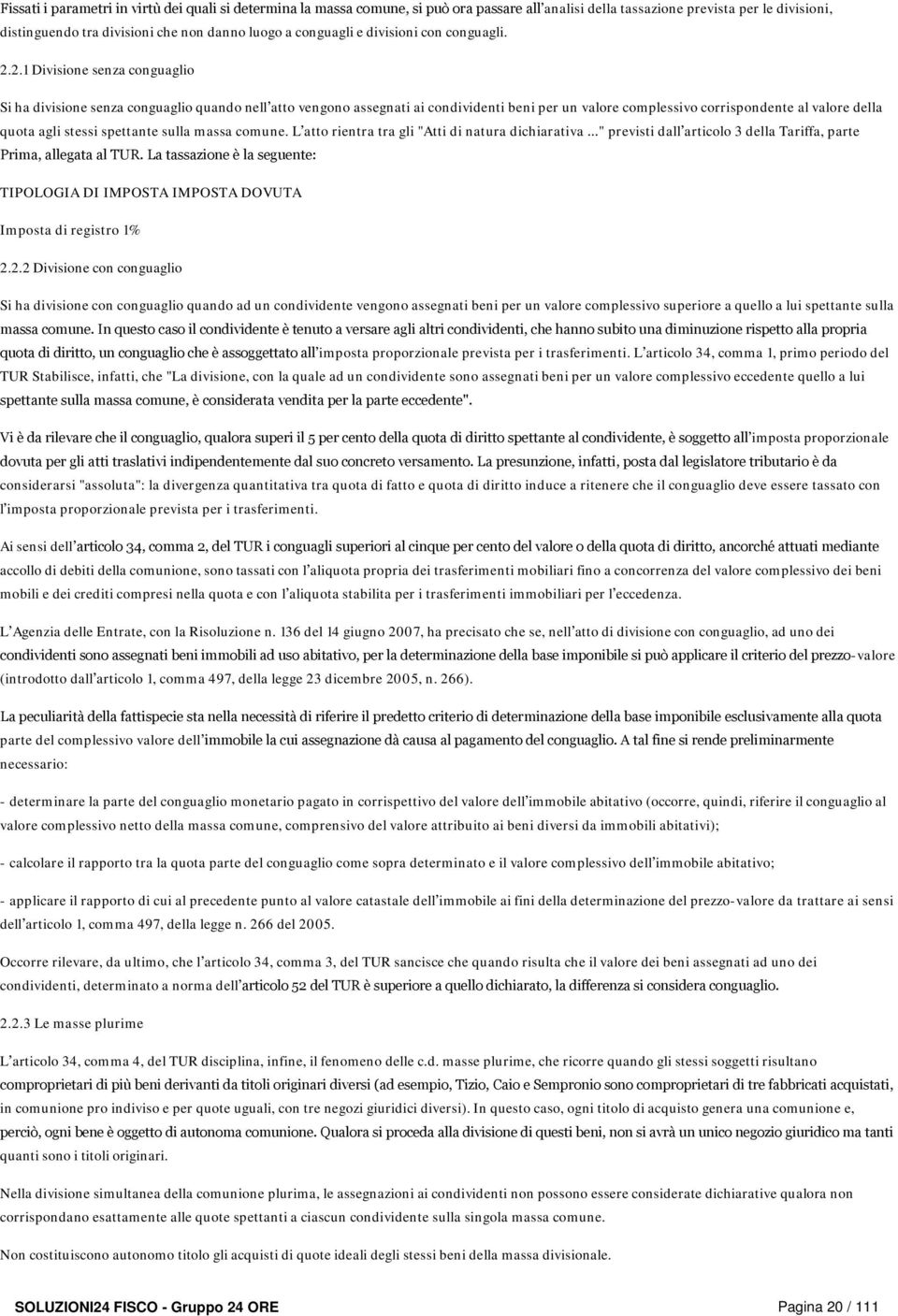 2.1 Divisione senza conguaglio Si ha divisione senza conguaglio quando nell atto vengono assegnati ai condividenti beni per un valore complessivo corrispondente al valore della quota agli stessi