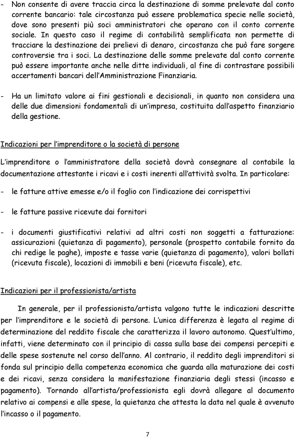 In questo caso il regime di contabilità semplificata non permette di tracciare la destinazione dei prelievi di denaro, circostanza che può fare sorgere controversie tra i soci.