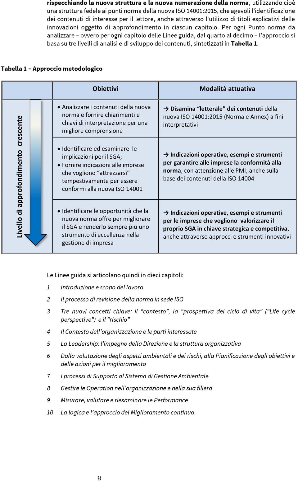 Per ogni Punto norma da analizzare ovvero per ogni capitolo delle Linee guida, dal quarto al decimo l approccio si basa su tre livelli di analisi e di sviluppo dei contenuti, sintetizzati in Tabella