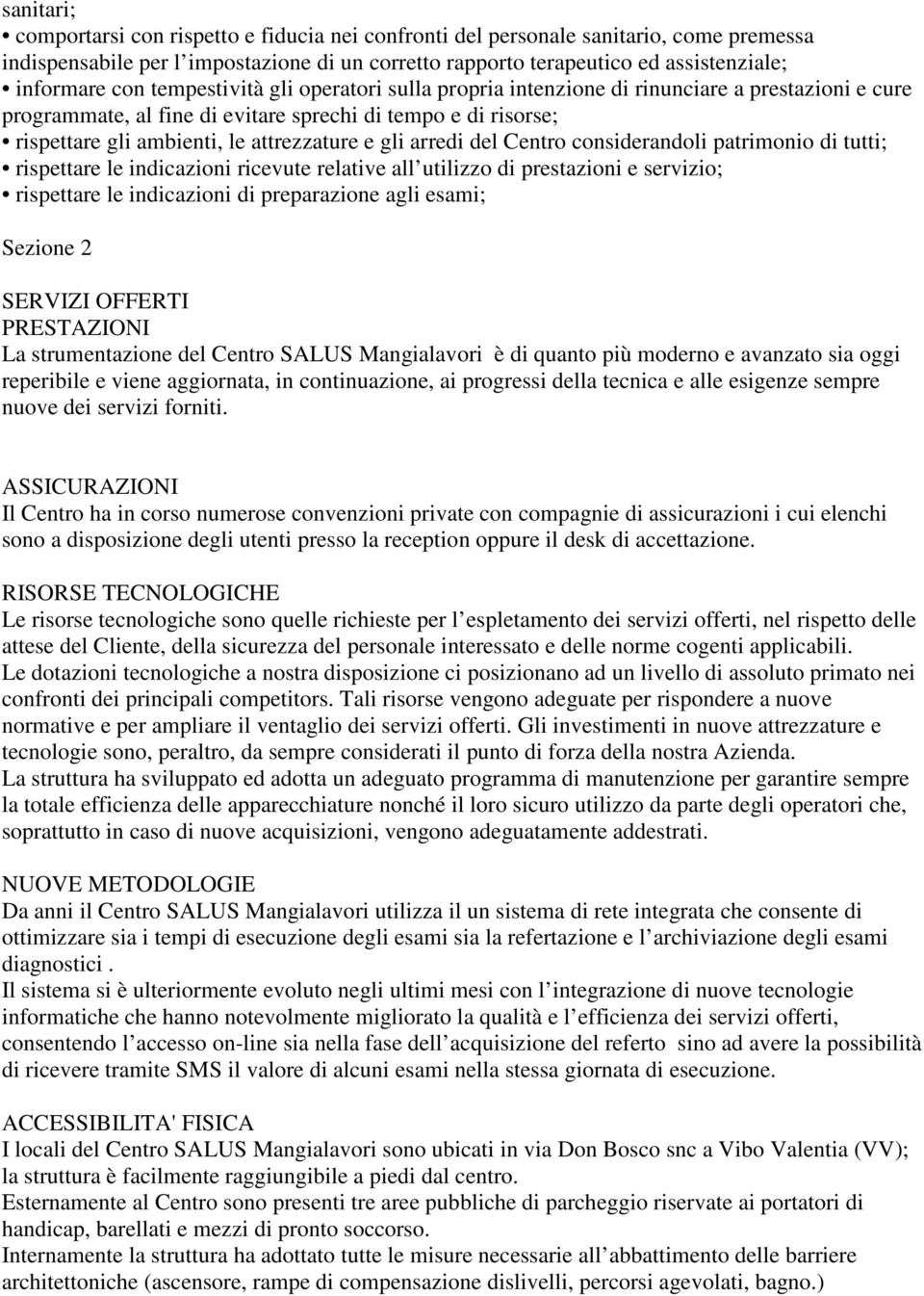 arredi del Centro considerandoli patrimonio di tutti; rispettare le indicazioni ricevute relative all utilizzo di prestazioni e servizio; rispettare le indicazioni di preparazione agli esami; Sezione