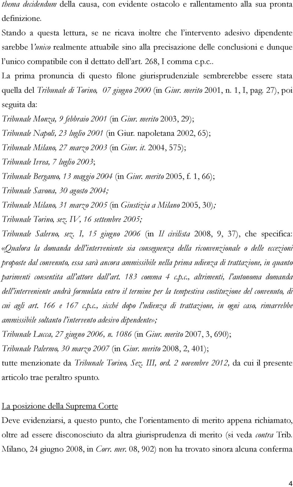 dettato dell art. 268, I comma c.p.c.. La prima pronuncia di questo filone giurisprudenziale sembrerebbe essere stata quella del Tribunale di Torino, 07 giugno 2000 (in Giur. merito 2001, n.