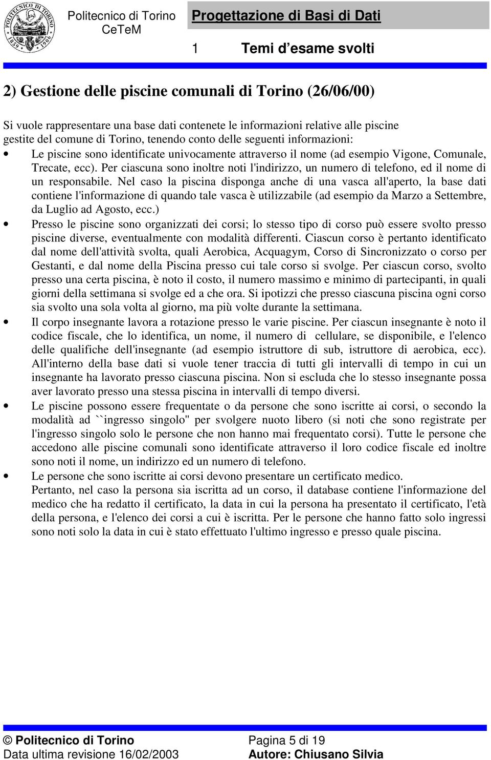 Per ciascuna sono inoltre noti l'indirizzo, un numero di telefono, ed il nome di un responsabile.