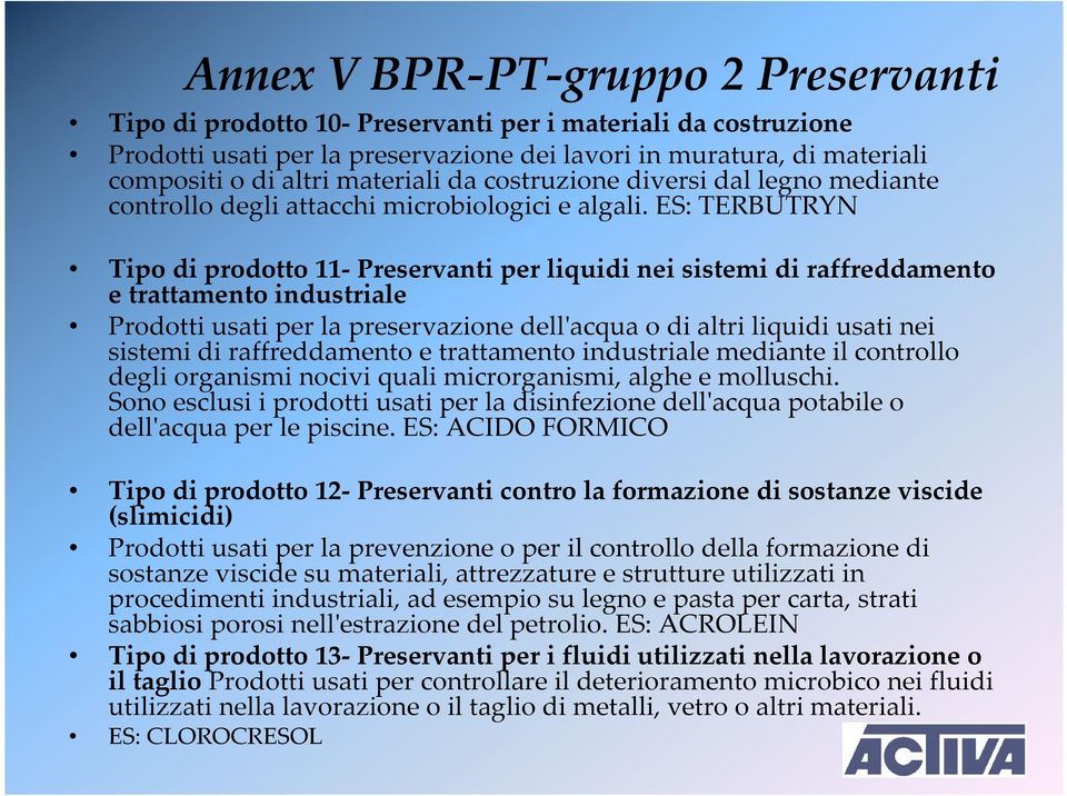 ES: TERBUTRYN Tipo di prodotto 11-Preservanti per liquidi nei sistemi di raffreddamento e trattamento industriale Prodotti usati per la preservazione dell'acqua o di altri liquidi usati nei sistemi