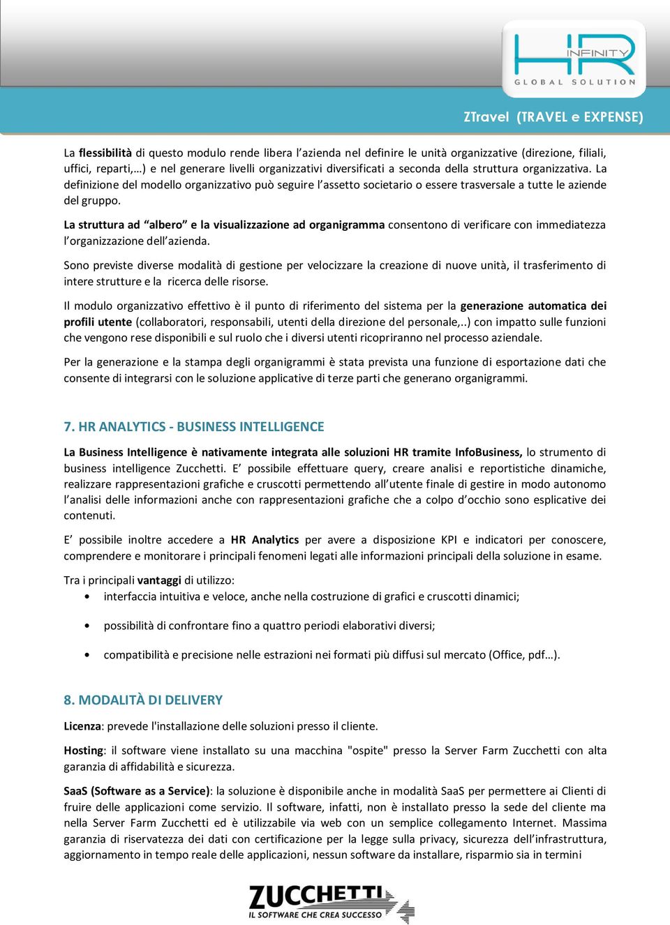 La struttura ad albero e la visualizzazione ad organigramma consentono di verificare con immediatezza l organizzazione dell azienda.