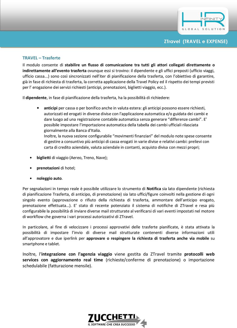 ..) sono così sincronizzati nell iter di pianificazione della trasferta, con l obiettivo di garantire, già in fase di richiesta di trasferta, la corretta applicazione della Travel Policy ed il