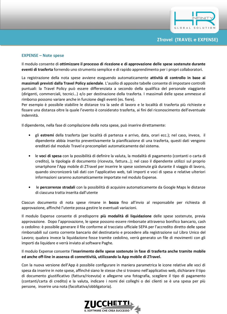 L ausilio di apposite tabelle consente di impostare controlli puntuali: la Travel Policy può essere differenziata a secondo della qualifica del personale viaggiante (dirigenti, commerciali, tecnici )