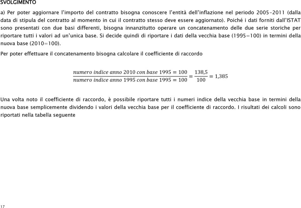 Poiché i dati forniti dall ISTAT sono presentati con due basi differenti, bisogna innanzitutto operare un concatenamento delle due serie storiche per riportare tutti i valori ad un unica base.