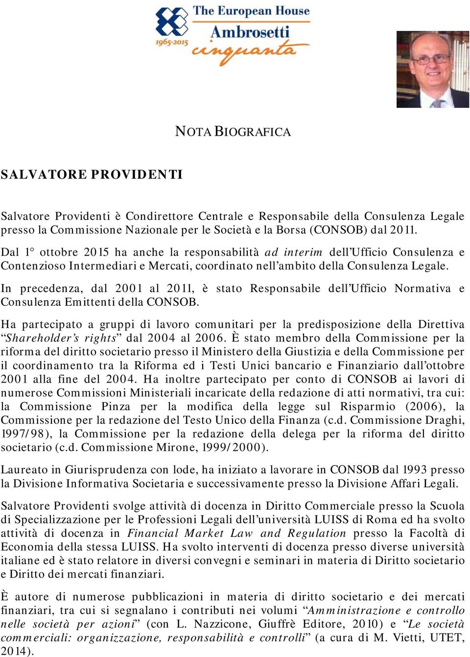 In precedenza, dal 2001 al 2011, è stato Responsabile dell Ufficio Normativa e Consulenza Emittenti della CONSOB.