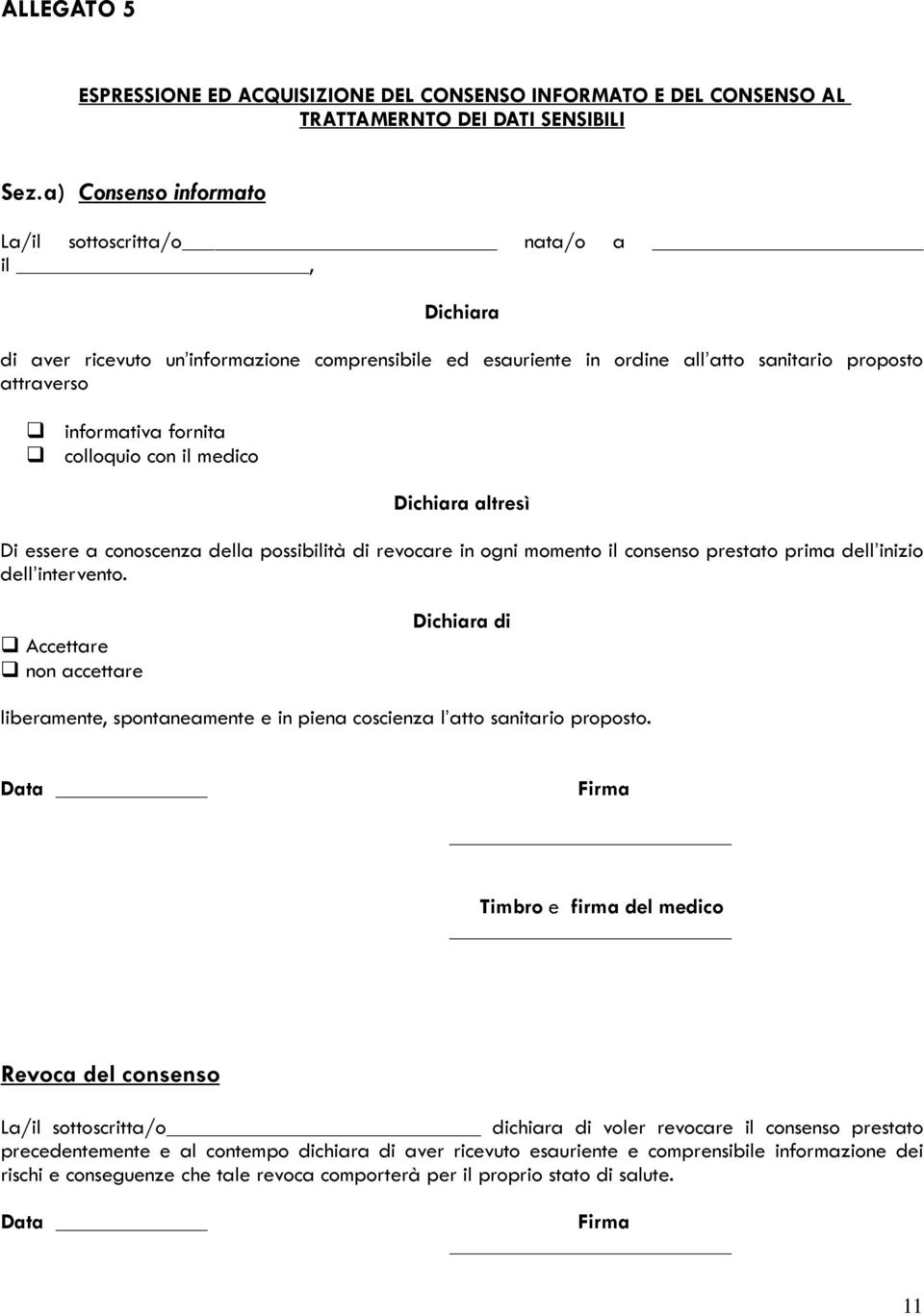 colloquio con il medico Dichiara altresì Di essere a conoscenza della possibilità di revocare in ogni momento il consenso prestato prima dell inizio dell intervento.