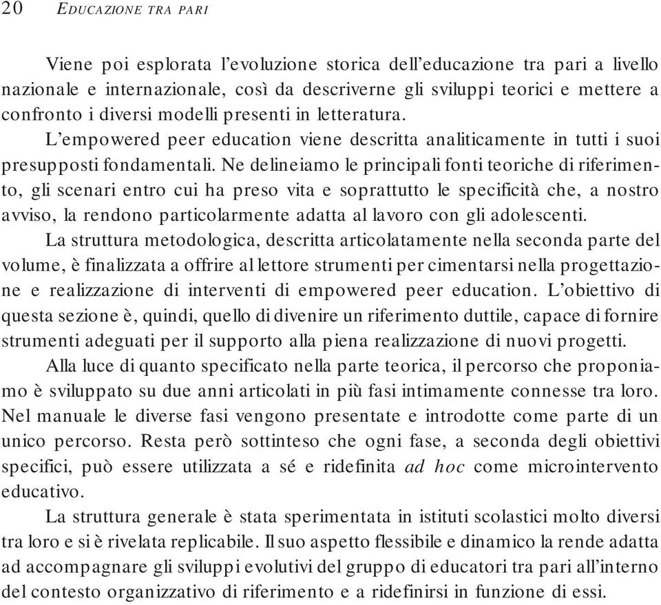 Ne delineiamo le principali fonti teoriche di riferimento, gli scenari entro cui ha preso vita e soprattutto le specificità che, a nostro avviso, la rendono particolarmente adatta al lavoro con gli