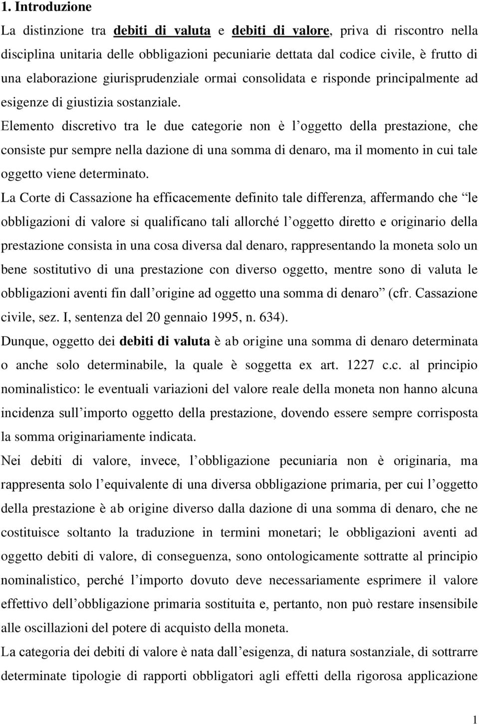 Elemento discretivo tra le due categorie non è l oggetto della prestazione, che consiste pur sempre nella dazione di una somma di denaro, ma il momento in cui tale oggetto viene determinato.