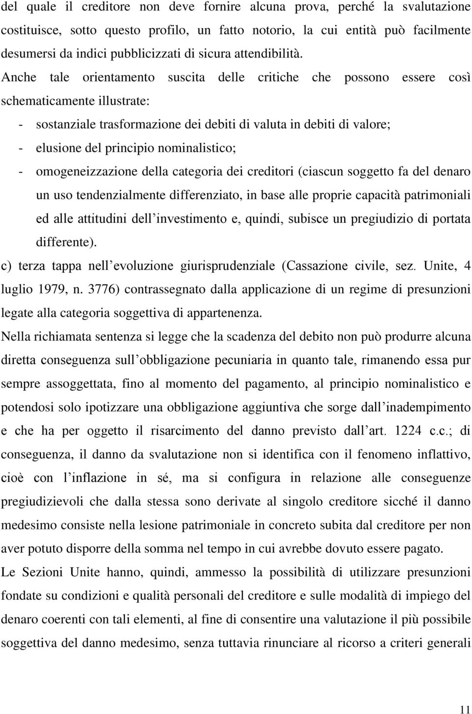 Anche tale orientamento suscita delle critiche che possono essere così schematicamente illustrate: - sostanziale trasformazione dei debiti di valuta in debiti di valore; - elusione del principio