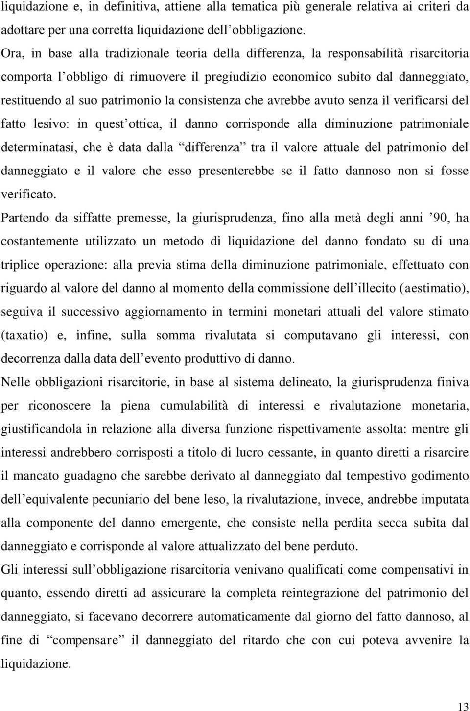 la consistenza che avrebbe avuto senza il verificarsi del fatto lesivo: in quest ottica, il danno corrisponde alla diminuzione patrimoniale determinatasi, che è data dalla differenza tra il valore