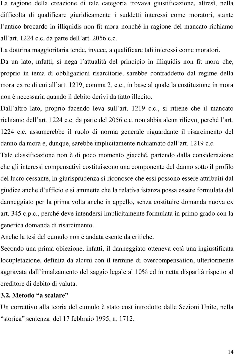 Da un lato, infatti, si nega l attualità del principio in illiquidis non fit mora che, proprio in tema di obbligazioni risarcitorie, sarebbe contraddetto dal regime della mora ex re di cui all art.