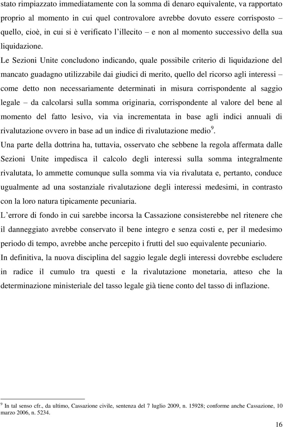 Le Sezioni Unite concludono indicando, quale possibile criterio di liquidazione del mancato guadagno utilizzabile dai giudici di merito, quello del ricorso agli interessi come detto non