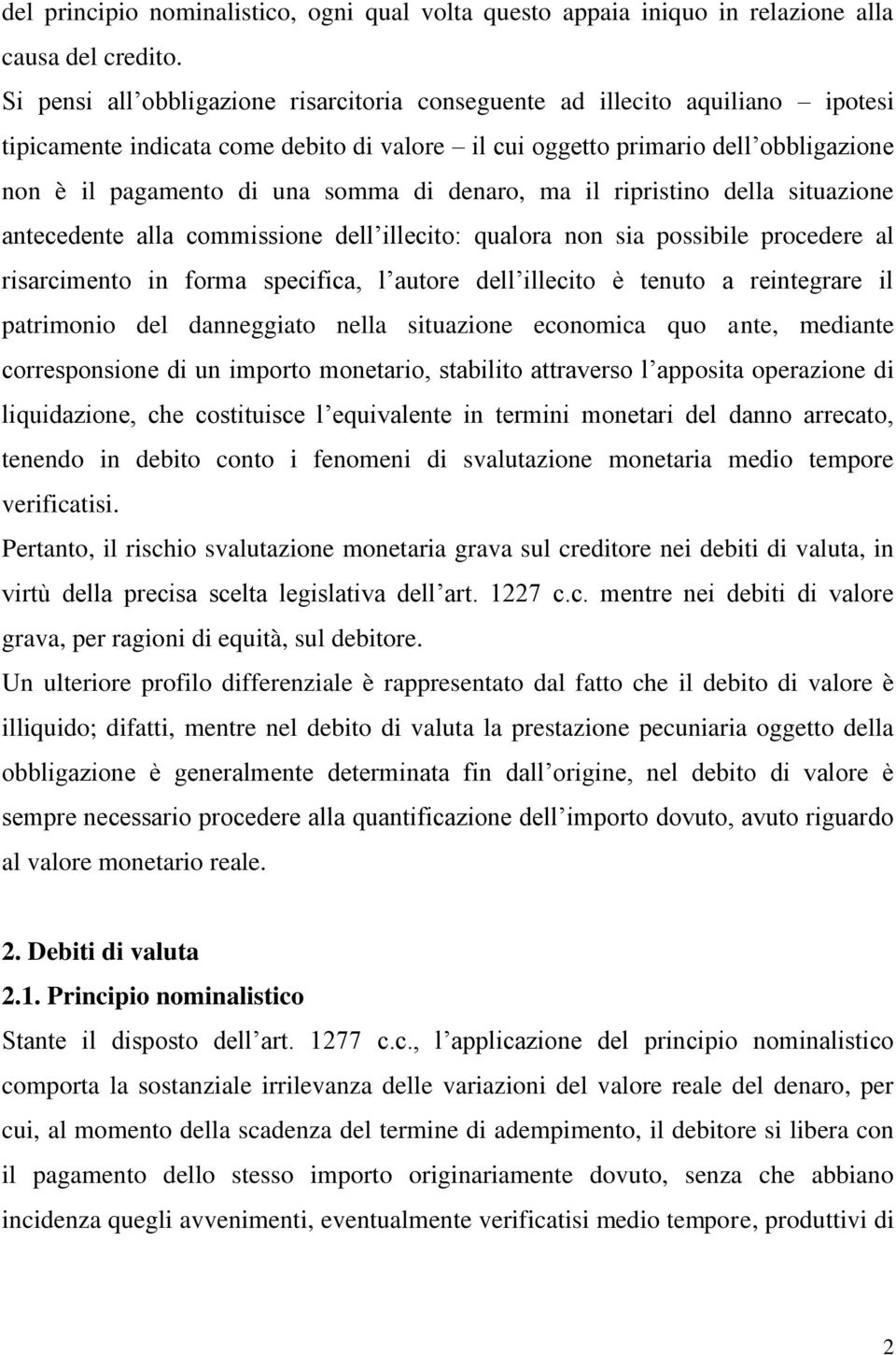 di denaro, ma il ripristino della situazione antecedente alla commissione dell illecito: qualora non sia possibile procedere al risarcimento in forma specifica, l autore dell illecito è tenuto a