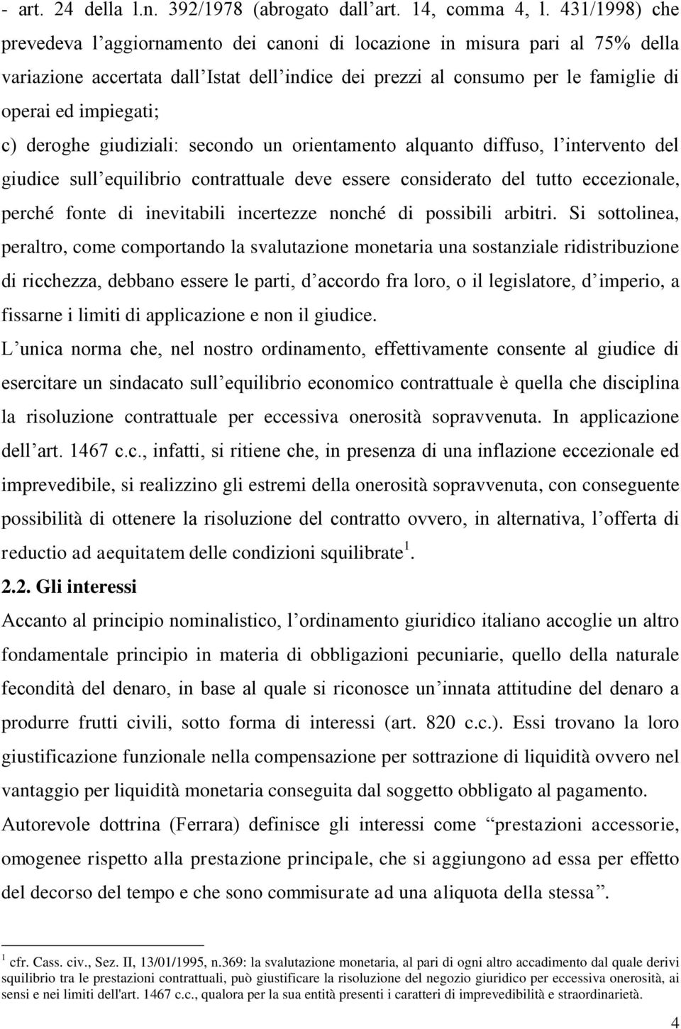 c) deroghe giudiziali: secondo un orientamento alquanto diffuso, l intervento del giudice sull equilibrio contrattuale deve essere considerato del tutto eccezionale, perché fonte di inevitabili