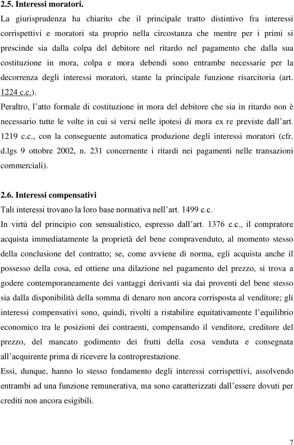 nel ritardo nel pagamento che dalla sua costituzione in mora, colpa e mora debendi sono entrambe necessarie per la decorrenza degli interessi moratori, stante la principale funzione risarcitoria (art.