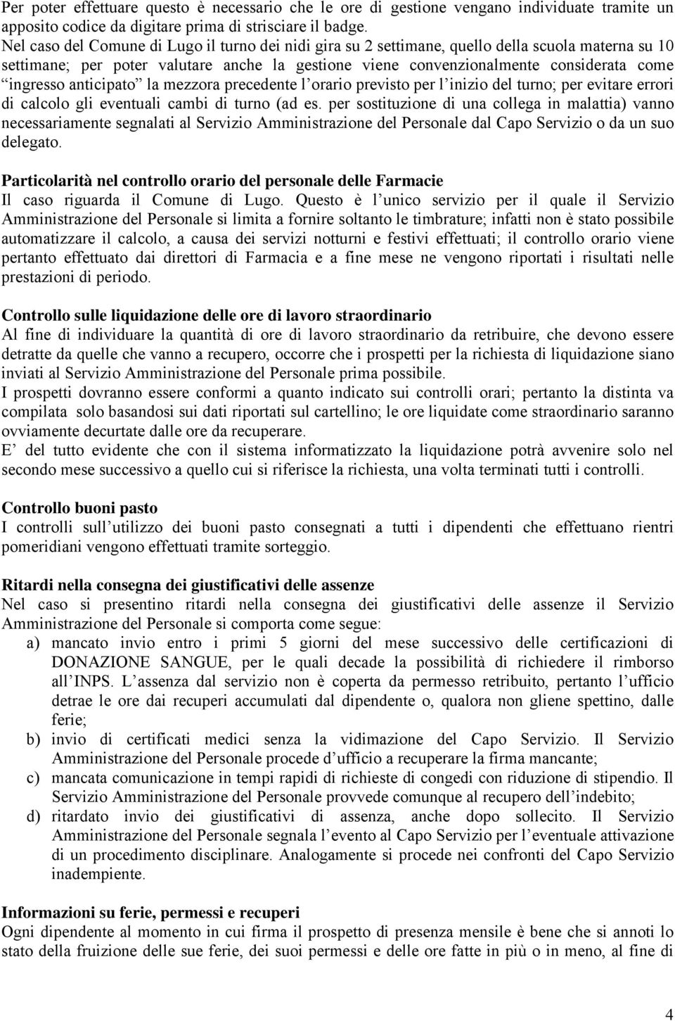 anticipato la mezzora precedente l orario previsto per l inizio del turno; per evitare errori di calcolo gli eventuali cambi di turno (ad es.