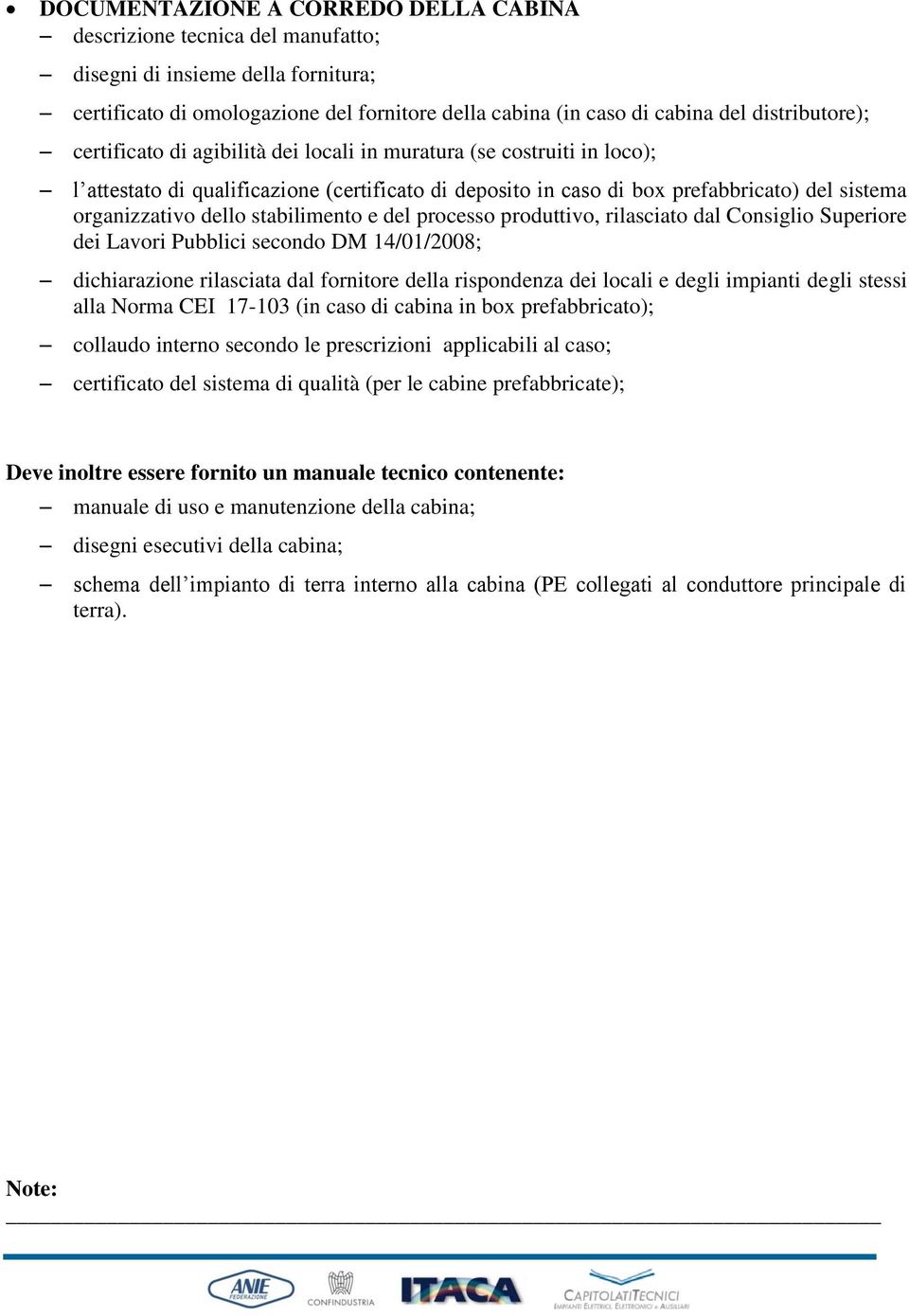 dello stabilimento e del processo produttivo, rilasciato dal Consiglio Superiore dei Lavori Pubblici secondo DM 14/01/2008; dichiarazione rilasciata dal fornitore della rispondenza dei locali e degli