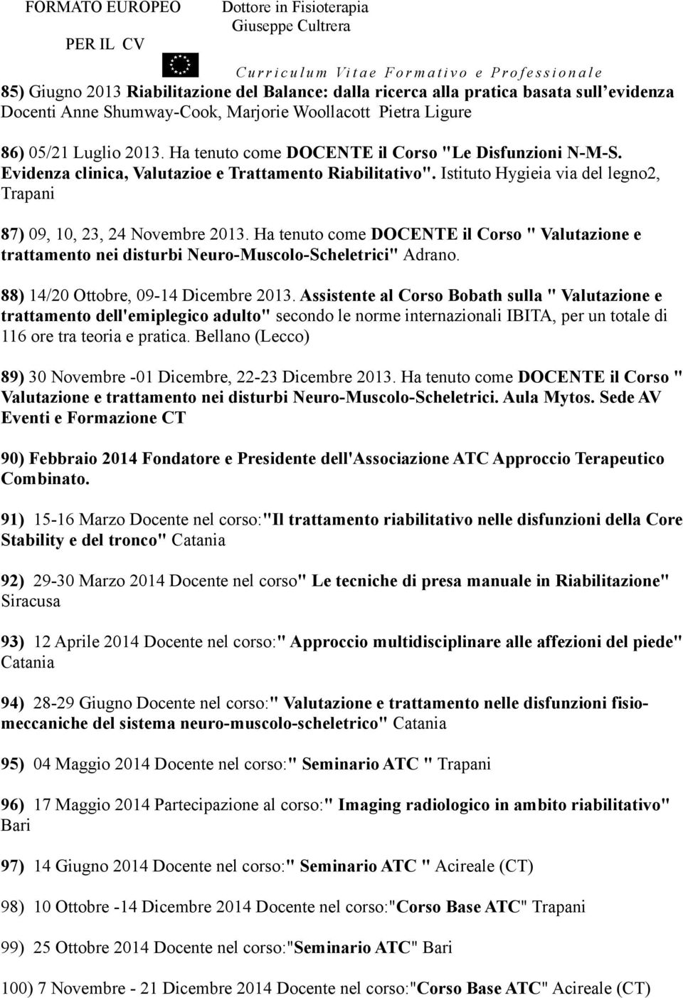 Ha tenuto come DOCENTE il Corso " Valutazione e trattamento nei disturbi Neuro-Muscolo-Scheletrici" Adrano. 88) 14/20 Ottobre, 09-14 Dicembre 2013.