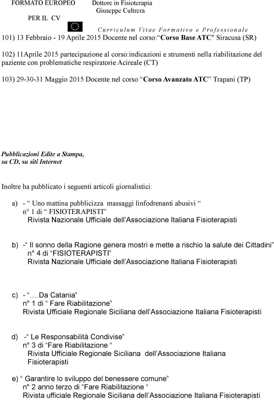 seguenti articoli giornalistici: a) - Uno mattina pubblicizza massaggi linfodrenanti abusivi n 1 di FISIOTERAPISTI Rivista Nazionale Ufficiale dell Associazione Italiana Fisioterapisti b) - Il sonno