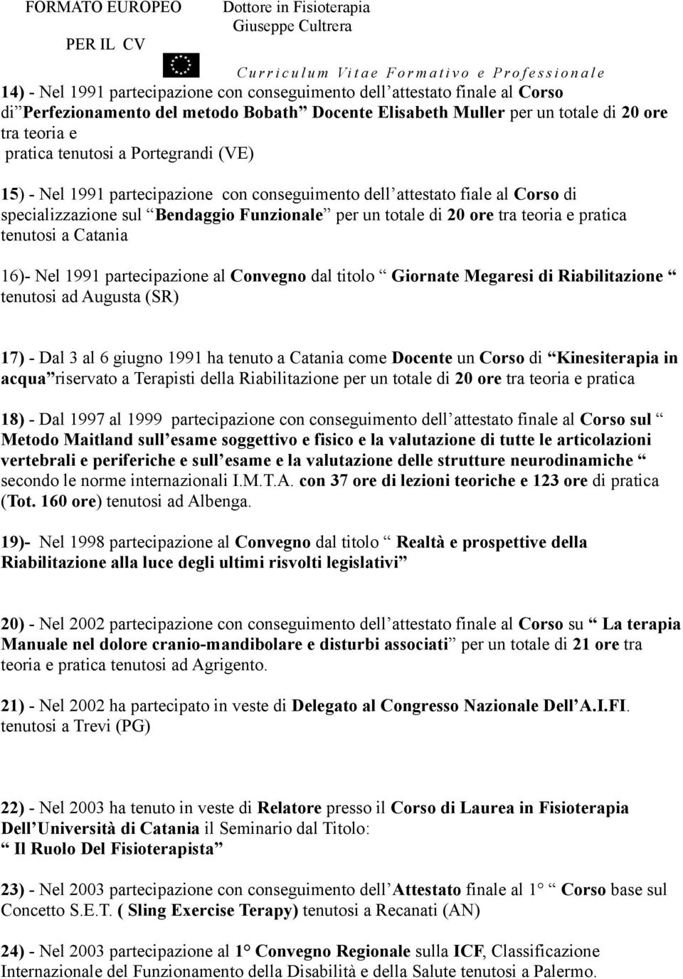 Catania 16)- Nel 1991 partecipazione al Convegno dal titolo Giornate Megaresi di Riabilitazione tenutosi ad Augusta (SR) 17) - Dal 3 al 6 giugno 1991 ha tenuto a Catania come Docente un Corso di