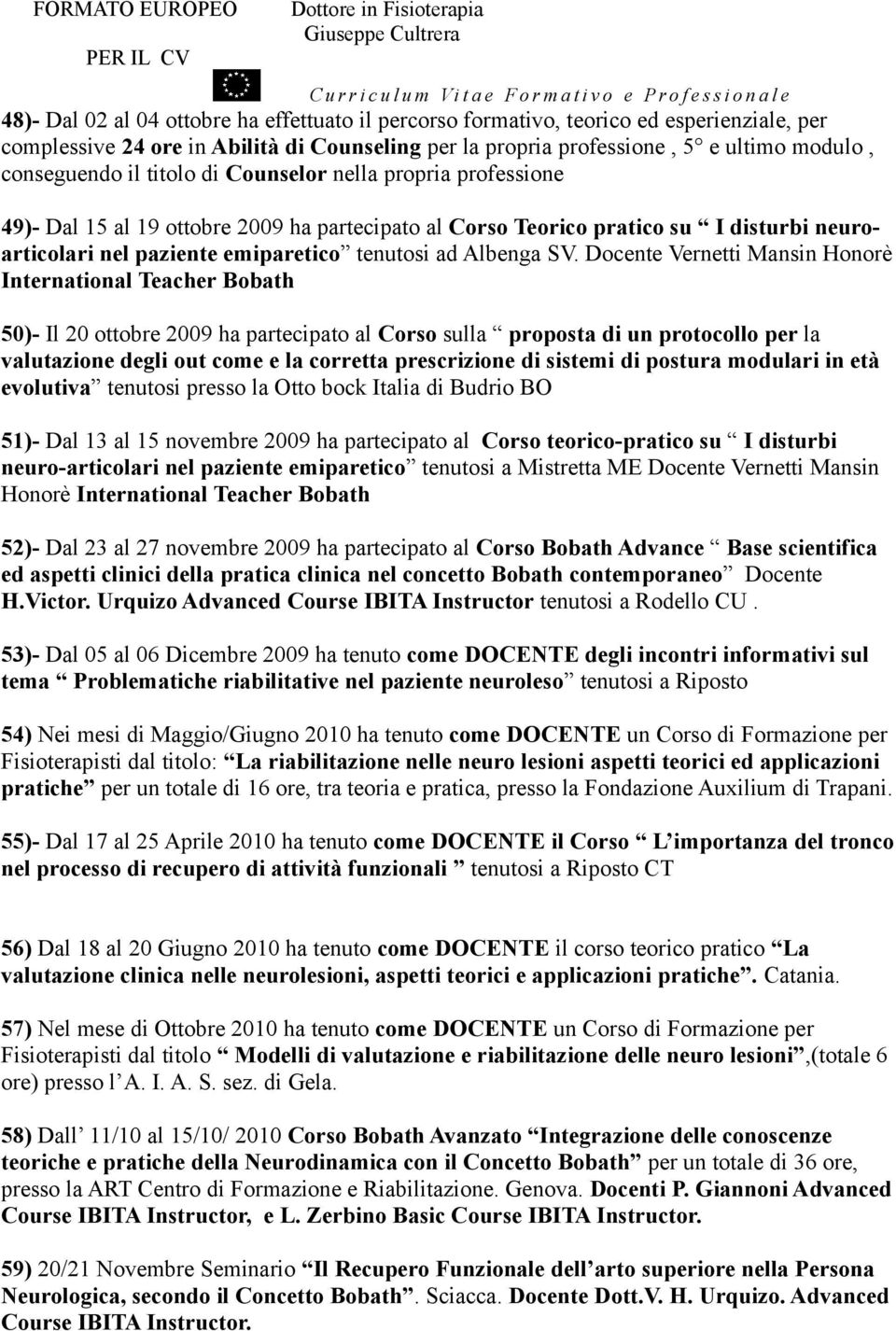 Docente Vernetti Mansin Honorè International Teacher Bobath 50)- Il 20 ottobre 2009 ha partecipato al Corso sulla proposta di un protocollo per la valutazione degli out come e la corretta