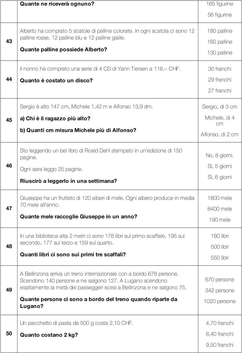 30 franchi 29 franchi 27 franchi 45 Sergio è alto 147 cm, Michele 1,42 m e Alfonso 13,9 dm. a) Chi è il ragazzo più alto? b) Quanti cm misura Michele più di Alfonso?